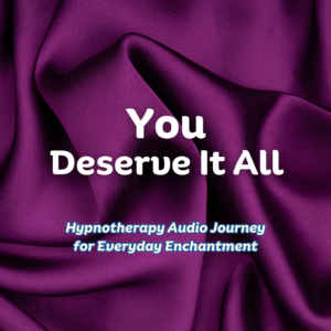 You Deserve It All – Hypnotherapy Audio Journey to Awaken Your Worth