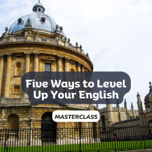 Five Ways to Level Up Your English- Masterclass for English Learners